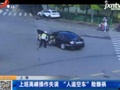 上海：上班高峰操作失误“人追空车”险酿祸