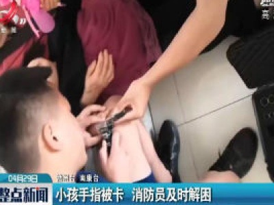 赣州：小孩手指被卡 消防员及时解困