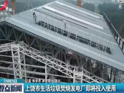 上饶市生活垃圾焚烧发电厂即将投入使用