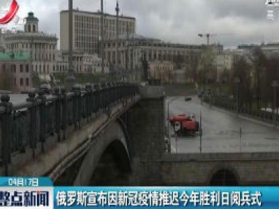 俄罗斯宣布因新冠疫情推迟2020年胜利日阅兵式