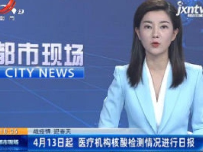 【战疫情 迎春天】4月13日起 医疗机构核酸检测情况进行日报