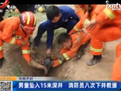河南开封：男童坠入15米深井 消防员八次下井救援