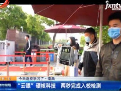 【4月7日返校学习了】南昌：“云眼”硬核科技 两秒完成入校检测