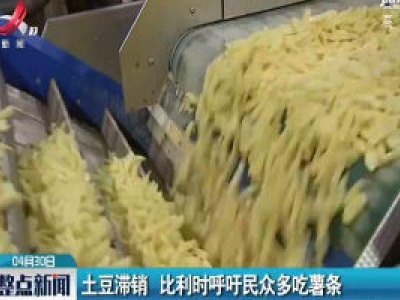 土豆滞销 比利时呼吁民众多吃薯条
