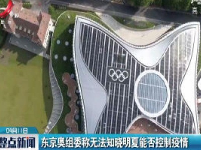 东京奥组委称无法知晓2021年夏能否控制疫情