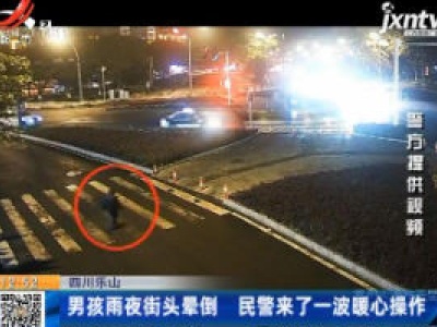 四川乐山：男孩雨夜街头晕倒 民警来了一波暖心操作