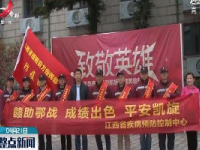 江西最后一批援鄂医疗防疫队结束休养回家