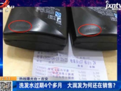 【 热线曝光台】吉安：洗发水过期4个多月 大润发为何还在销售？