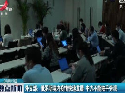 外交部：俄罗斯境内疫情快速发展 中方不能袖手旁观