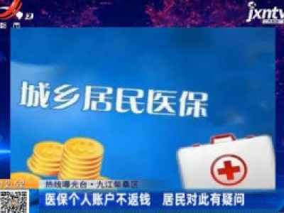 【热线曝光台】九江柴桑区：医保个人账户不返钱 居民对此有疑问