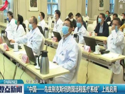 “中国——乌兹别克斯坦跨国远程医疗系统”上线启用