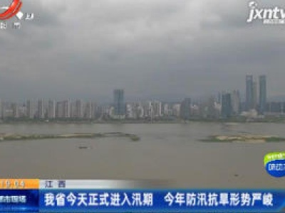 江西省4月1日正式进入汛期 2020年防汛抗旱形势严峻