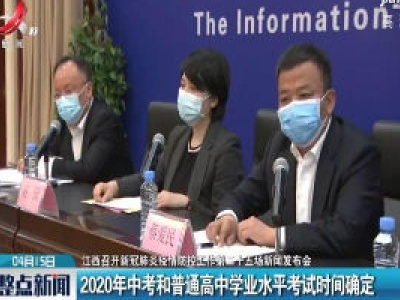 【江西召开新冠肺炎疫情防控工作第二十五场新闻发布会】2020年中考和普通高中学业水平考试时间确定
