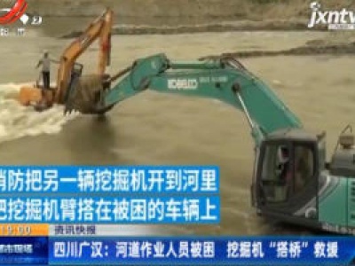 四川广汉：河道作业人员被困 挖掘机“搭桥”救援