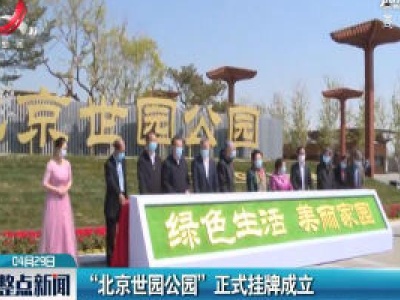 “北京世园公园” 正式挂牌成立