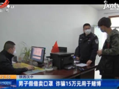 陕西汉中：男子假借卖口罩 诈骗15万元用于赌博