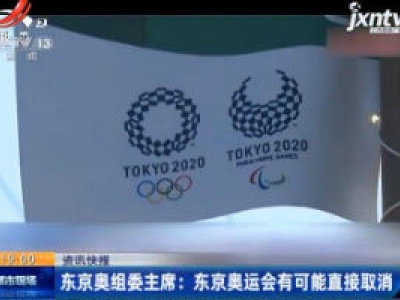东京奥组委主席：东京奥运会有可能直接取消
