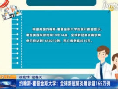 【战疫情 迎春天】约翰斯·霍普金斯大学：全球新冠肺炎确诊超165万例
