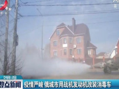 疫情严峻 俄城市用战机发动机改装消毒车