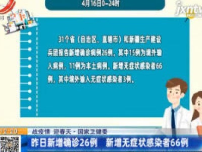 【战疫情 春天】国家卫健委：4月16日新增确诊26例 新增无症状感染者66例