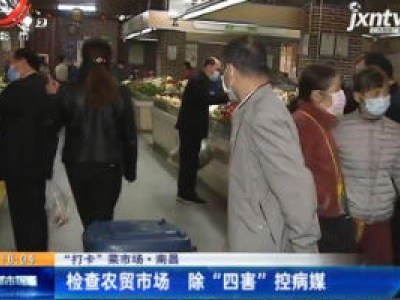 【“打卡” 菜市场】南昌：检查农贸市场 除 “四害” 控病媒