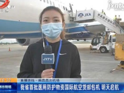 【直播连线】南昌昌北机场：江西省首批医用防护物资国际航空货邮包机 4月13日启航