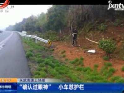 永武高速上饶段：“确认过眼神” 小车怼护栏