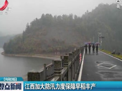 江西加大防汛力度保障早稻丰产