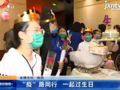 【直播连线】南昌：“疫” 路同行 一起过生日