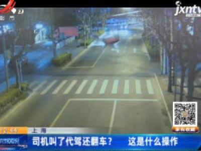 上海：司机叫了代驾还翻车？ 这是什么操作