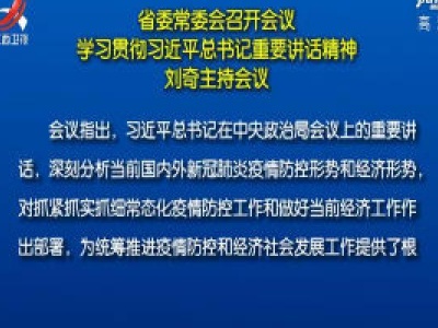 省委常委会召开会议 学习贯彻习近平总书记重要讲话精神 刘奇主持会议