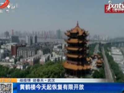【战疫情 迎春天】武汉：黄鹤楼4月29日起恢复有限开放