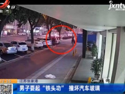 江苏张家港：男子耍起“铁头功”撞坏汽车玻璃