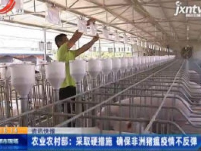 农业农村部：采取硬措施 确保非洲猪瘟疫情不反弹