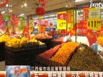 江西市场监督管理局：“五一”期间加强“六大”价格监管