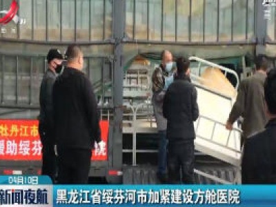 黑龙江省绥芬河市加紧建设方舱医院