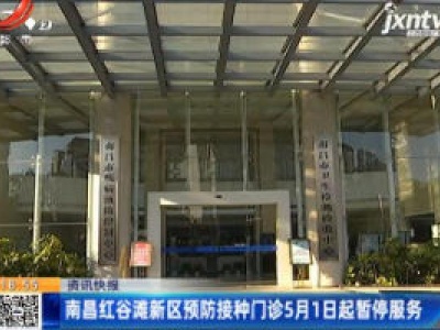 南昌红谷滩新区预防接种门诊5月1日起暂停服务