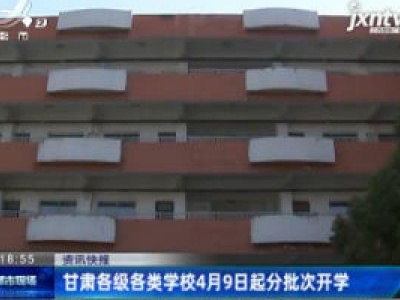 甘肃各级各类学校4月9日起分批次开学