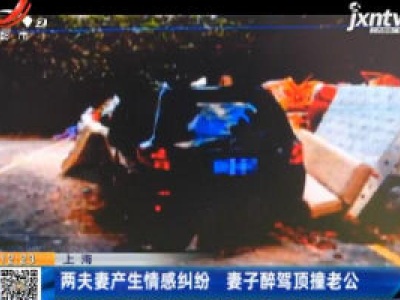 上海：两夫妻产生情感纠纷 妻子醉驾顶撞老公