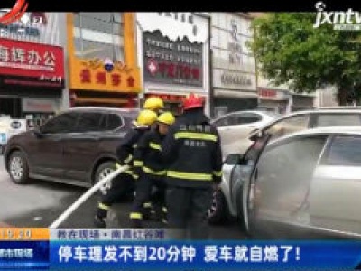 【救在现场】南昌红谷滩：停车理发不到20分钟 爱车就自燃了！