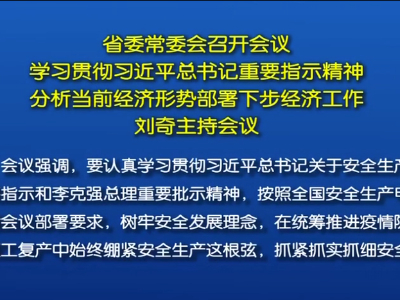 省委常委会召开会议  学习贯彻习近平总书记重要指示精神  分析当前经济形势部署下步经济工作  刘奇主持会议