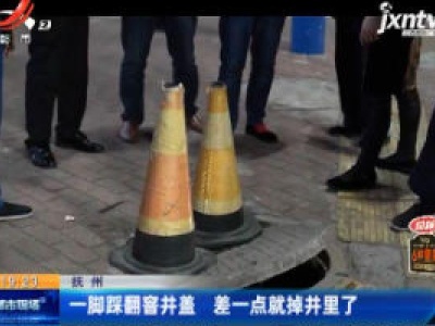 抚州：一脚踩翻窨井盖 差一点就掉井里了