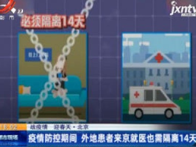 【战疫情 迎春天】北京：疫情防控期间 外地患者来京就医也需隔离14天