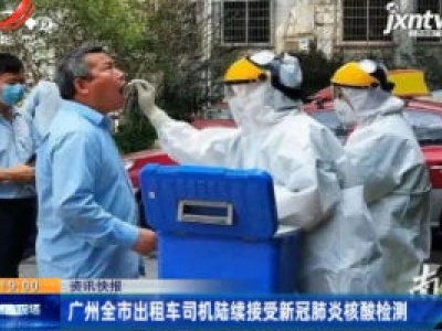 广州全市出租车司机陆续接受新冠肺炎核酸检测