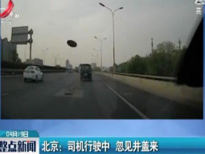 北京：司机行驶中 忽见井盖来