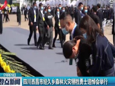 四川西昌市经久乡森林火灾牺牲勇士追悼会举行
