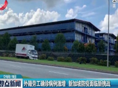 外籍劳工确诊病例激增 新加坡防疫面临新挑战