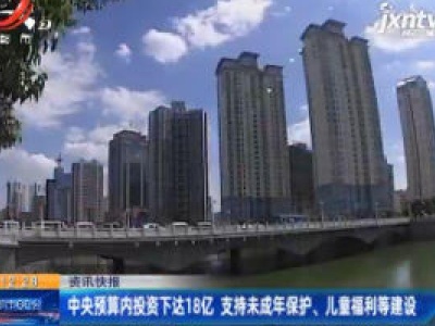 中央预算内投资下达18亿 支持未成年保护、儿童福利等建设