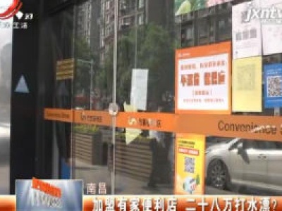 南昌：加盟有家便利店 二十八万打水漂？
