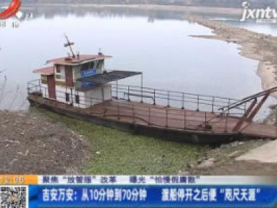 【聚焦“放管服”改革 曝光“怕慢假庸散”】吉安万安：从10分钟到70分钟 渡船停开之后便“咫尺天涯”